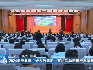 【淮北新闻联播】2024淮北市“好人故事汇”宣讲活动走进beat365英国官方网站